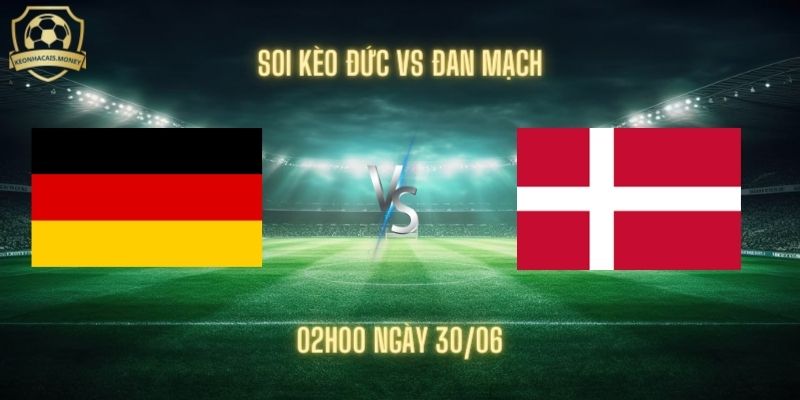 Soi Kèo Đức Vs Đan Mạch - Đội Chủ Nhà Đi Tiếp