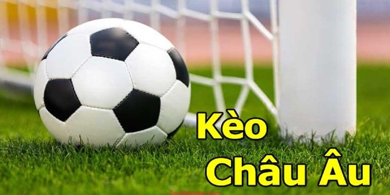 Kèo châu Âu đang nhận được nhiều sự quan tâm