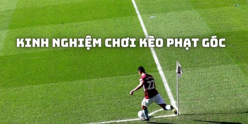 Chia sẻ bí kíp tham gia vào kèo phạt góc hiệu quả