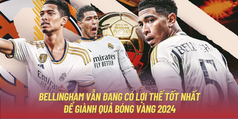 Bellingham vẫn đang có lợi thế tốt nhất để giành Quả bóng vàng 2024