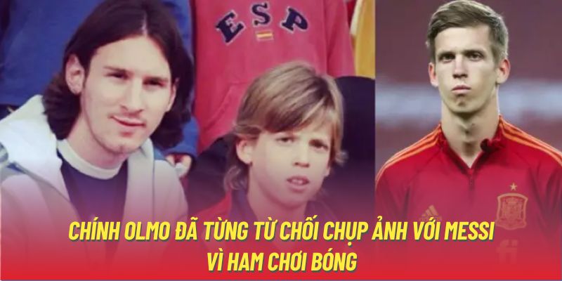 Chính Olmo đã từng từ chối chụp ảnh với Messi vì ham chơi bóng