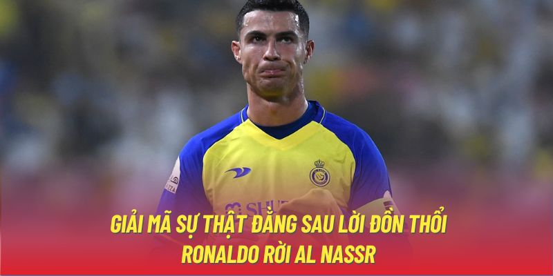 Giải mã sự thật đằng sau lời đồn thổi Ronaldo rời Al Nassr