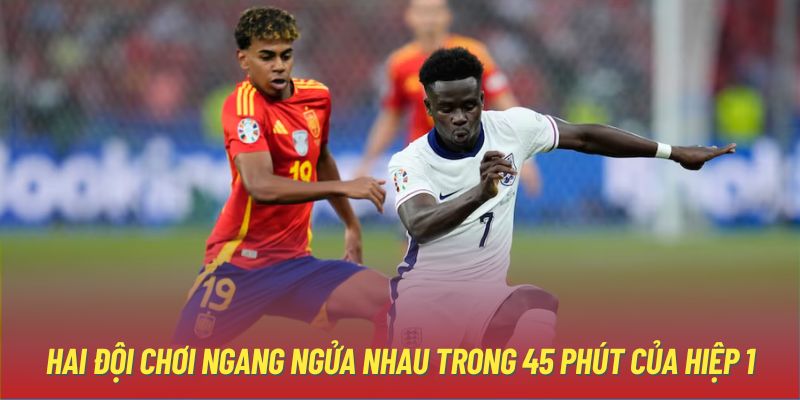 Hai đội chơi ngang ngửa nhau trong 45 phút của hiệp 1