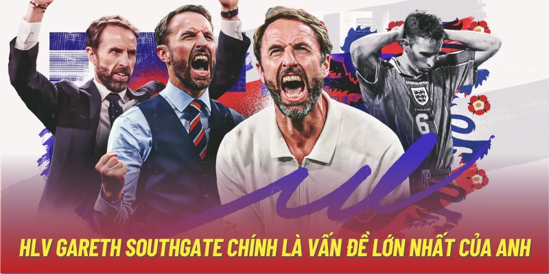 HLV Gareth Southgate chính là vấn đề lớn nhất của Anh