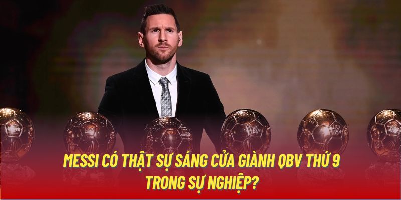 Messi có thật sự sáng cửa giành QBV thứ 9 trong sự nghiệp?