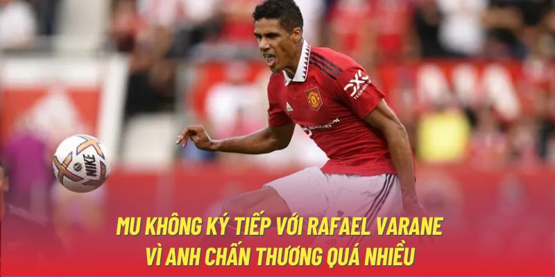 MU không ký tiếp với Rafael Varane vì anh chấn thương quá nhiều