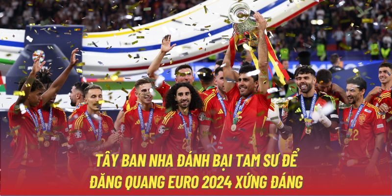 Tây Ban Nha đánh bại Tam Sư để đăng quang Euro 2024 xứng đáng