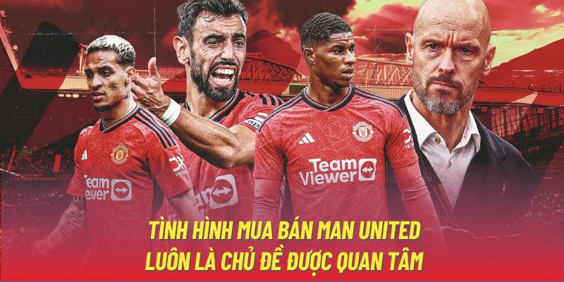 Tình hình mua bán Man United luôn là chủ đề được quan tâm