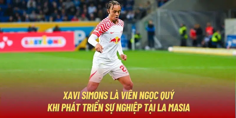 Xavi Simons là viên ngọc quý khi phát triển sự nghiệp tại La Masia