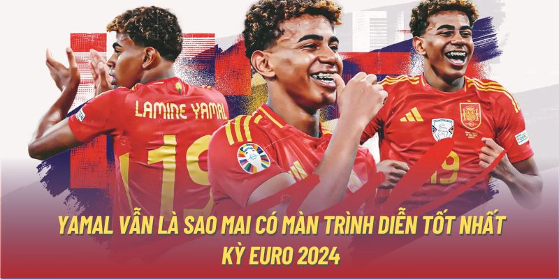 Yamal vẫn là sao mai có màn trình diễn tốt nhất kỳ Euro 2024